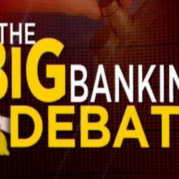 The Big Banking Debate: Experts discuss the issues and resolutions in the banking sector